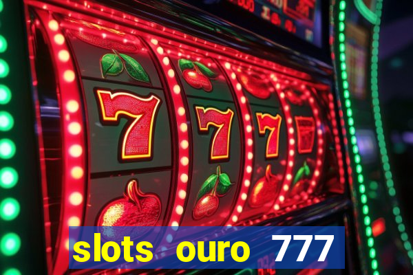 slots ouro 777 play store